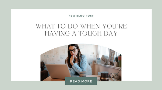 What To Do When You're Having A Tough Day